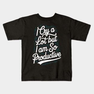 I cry a lot but I am so productive Kids T-Shirt